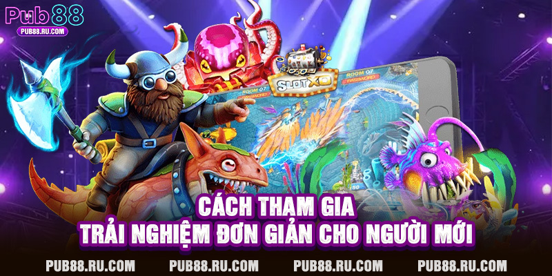 Cách tham gia trải nghiệm đơn giản cho người mới