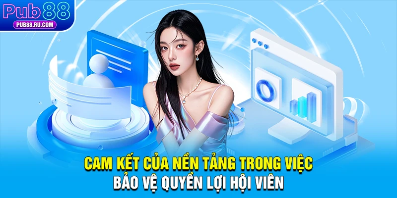 Cam kết của nền tảng trong việc bảo vệ quyền lợi hội viên