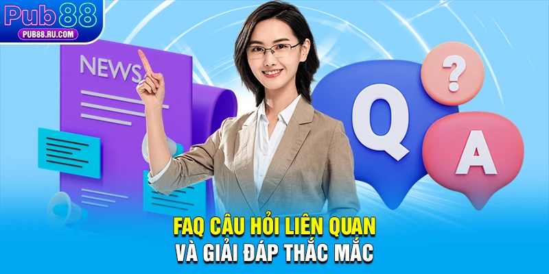 FAQ câu hỏi liên quan và giải đáp thắc mắc