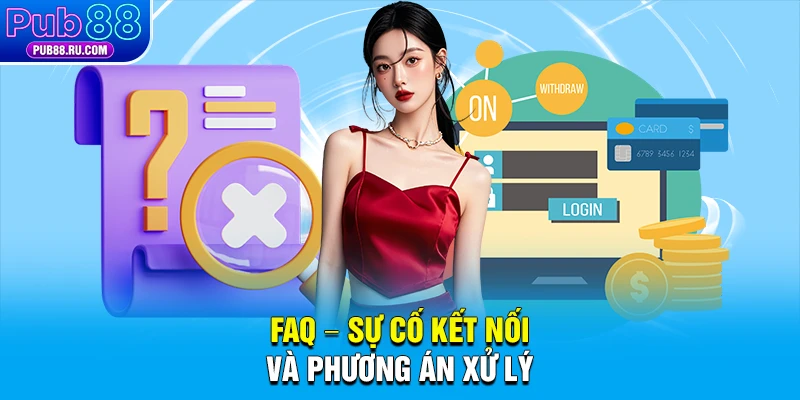 FAQ – sự cố kết nối và phương án xử lý