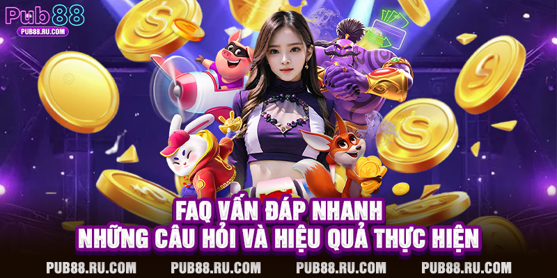 FAQ vấn đáp nhanh những câu hỏi và hiệu quả thực hiện