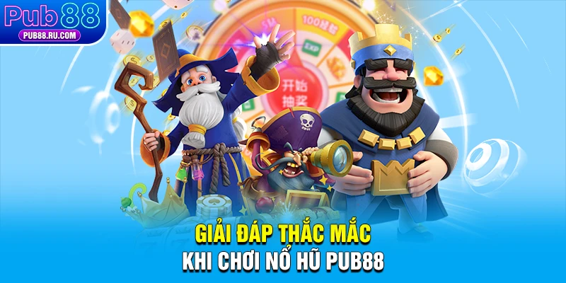 Giải đáp thắc mắc khi chơi nổ hũ Pub88