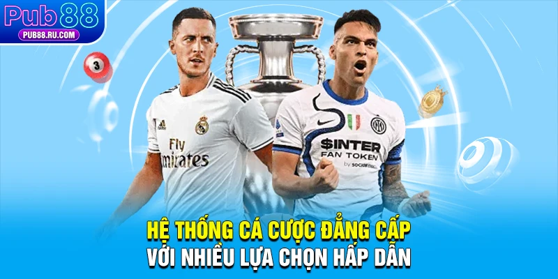 Hệ thống cá cược đẳng cấp với nhiều lựa chọn hấp dẫn