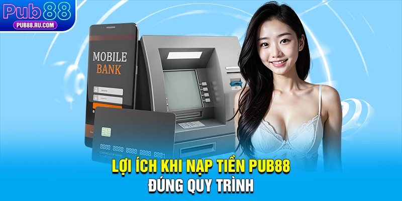 Lợi ích khi nạp tiền Pub88 đúng quy trình