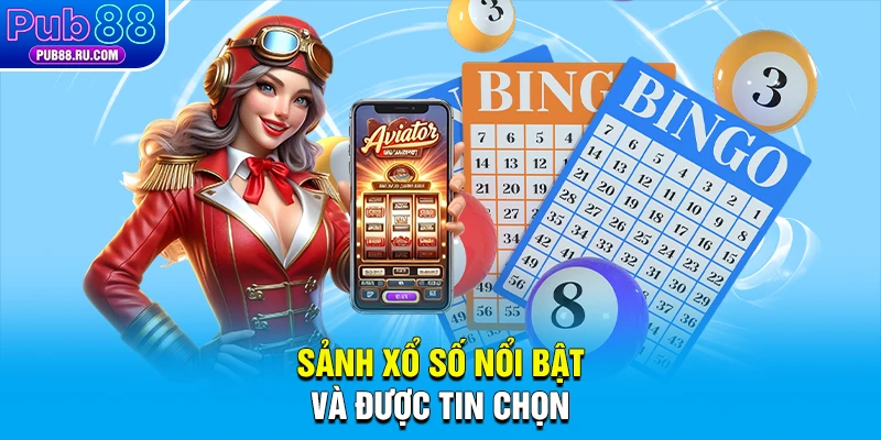 Sảnh xổ số nổi bật và được tin chọn