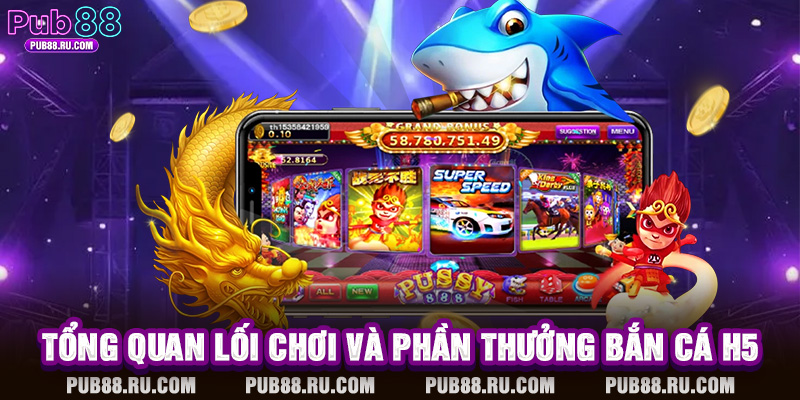 Tổng quan lối chơi và phần thưởng bắn cá H5