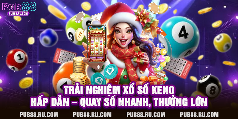 Trải Nghiệm Xổ Số Keno Hấp Dẫn – Quay Số Nhanh, Thưởng Lớn